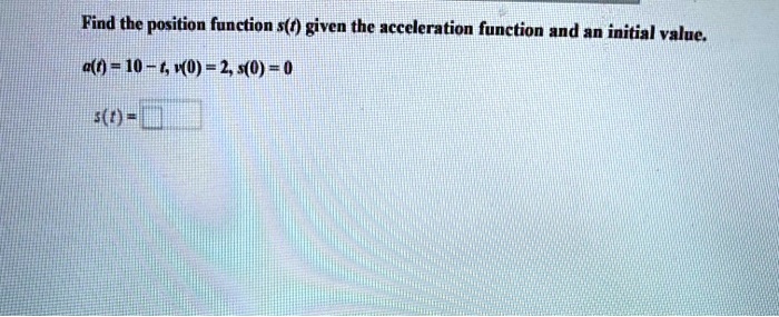 find the position function 50 given the acceleration function and an initial value ot 10 t 4u20 0 5m 92917