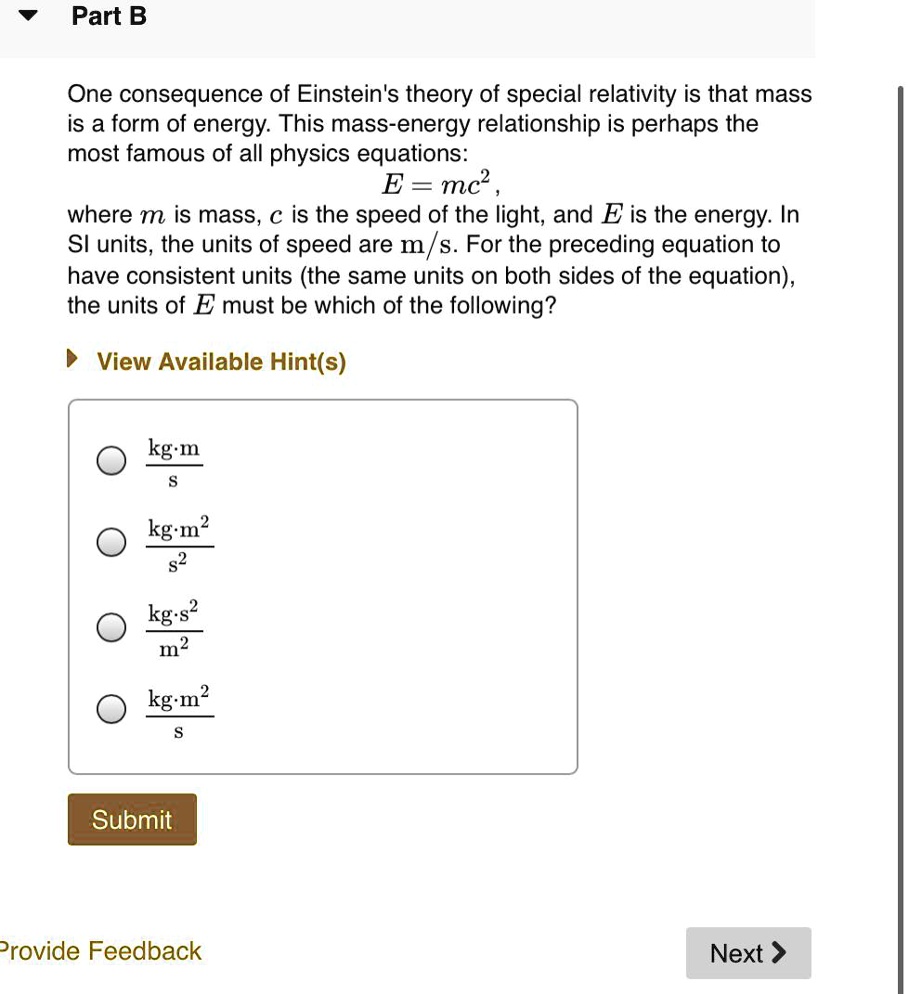 Solved Part B One Consequence Of Einsteins Theory Of Special Relativity Is That Mass Is A Form 0738