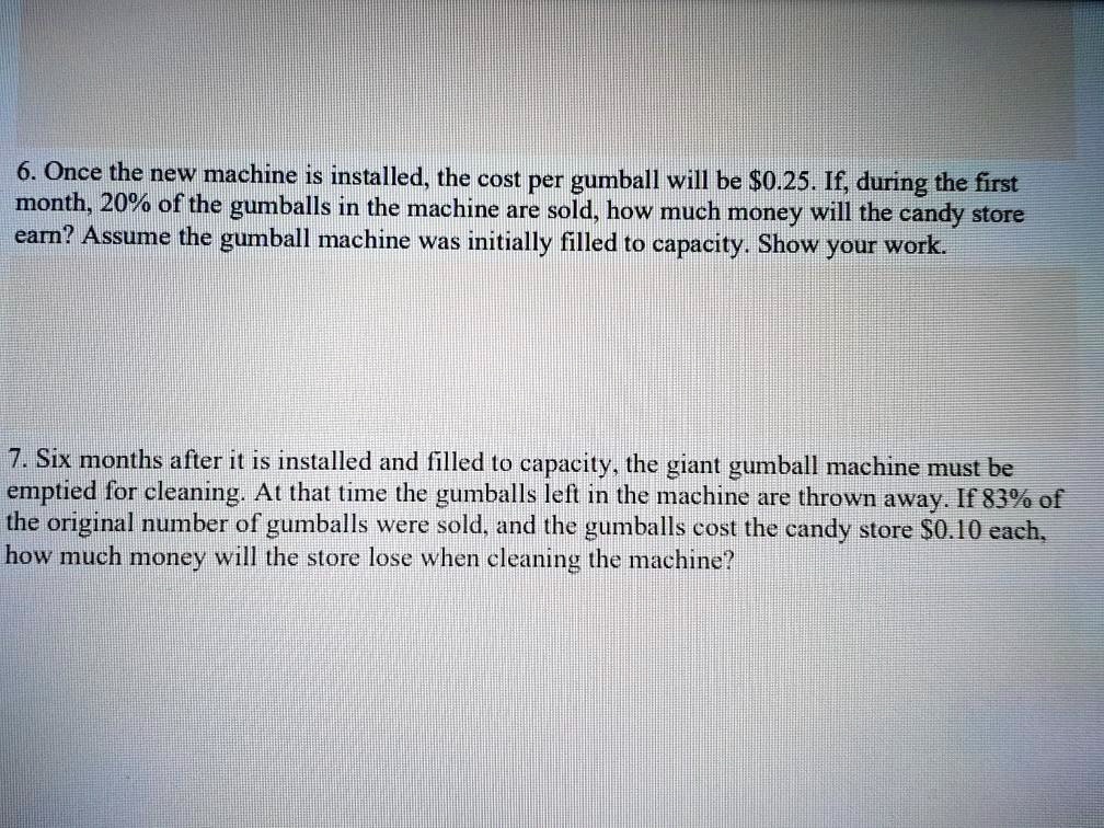6. Once the new machine is installed, the cost per gumball will be 0.25