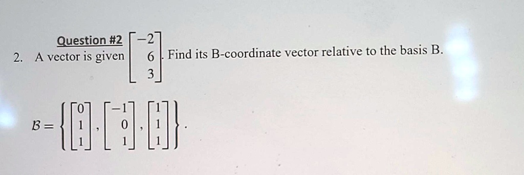 SOLVED: Question #2 [-2 2.A Vector Is Given 6 Find Its B-coordinate ...