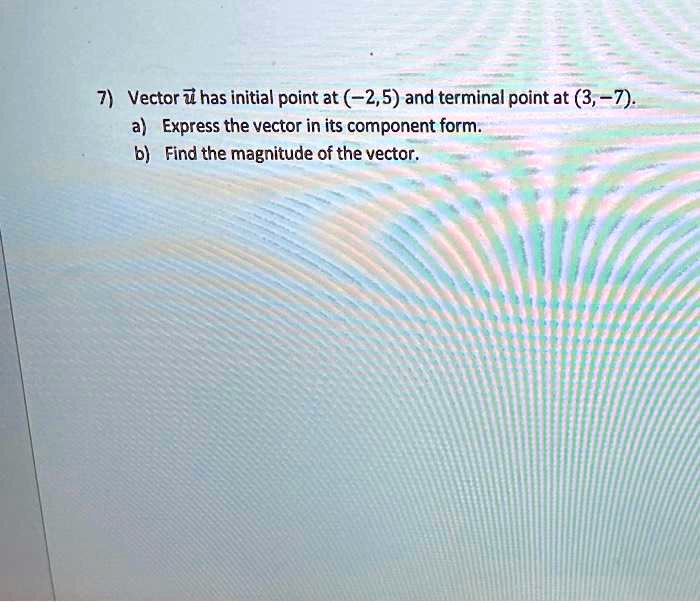 SOLVED: 7) Vector Z has initial point at (2,5) and terminal point at (3 ...