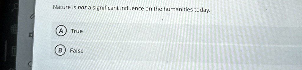 Nature is not a significant influence on the humanities today.
A True
B False