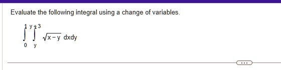 Evaluate the following integral using a change of variables.

∫0^1 ^y+3√(x-y) dx dy