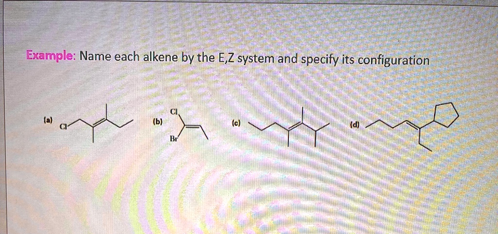 SOLVED: Example: Name Each Alkene By The E,Z System And Specify Its ...