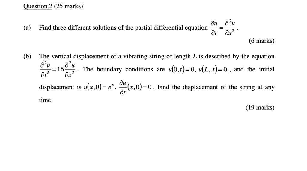 Solved Question 2 25 Marks Du Find Three Different Solutions Of The Partial Differential Equation Ot 8x2 6 Marks B The Vertical Displacement Of A Vibrating String Of Length L Is Described By