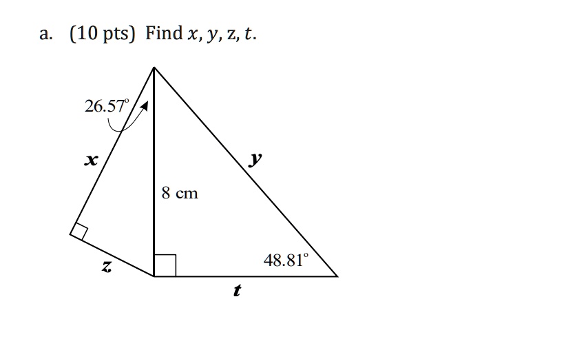 a. (10 pts) Find x, y, z, t.
26.57°
x
8 cm
y
z
t
48.81°
