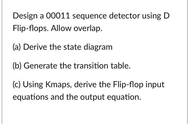 design a 00011 sequence detector using d flip flopsallow overlap ...