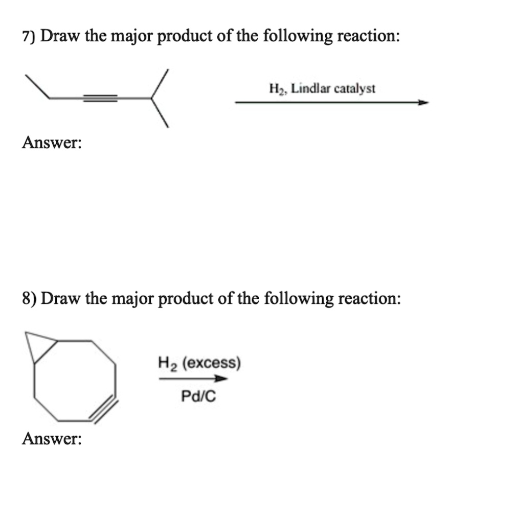 7 Draw The Major Product Of The Following Reaction H2 Lindlar Catalyst Answer 8 Draw The