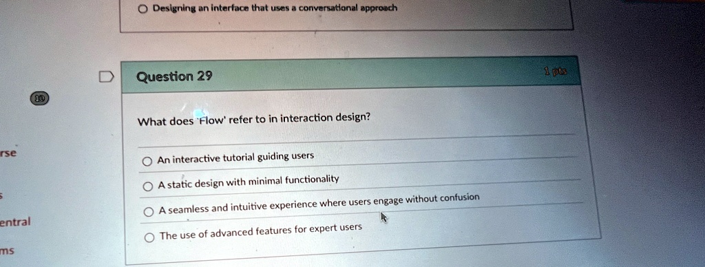 designing an interface that uses a conversational approach question 29 1 pts what does flow refer to in interaction design an interactive tutorial guiding users a static design with minimal  54082