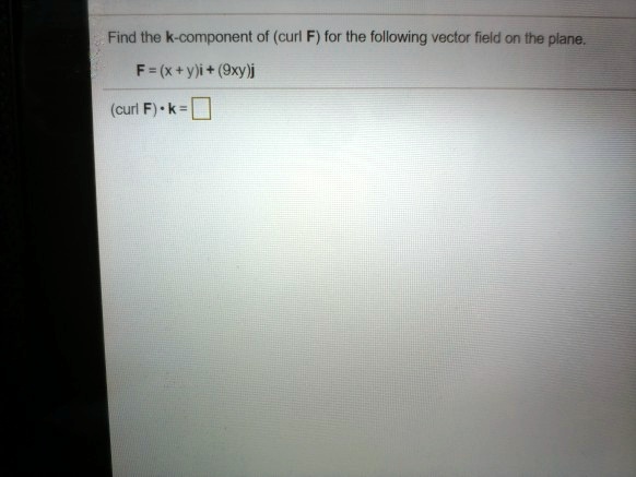 Solved Find The K Component Of Curl F For The Following Vector Field On The Plane F X Y I