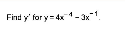 Find y' for y = 4x^-4 - 3x^-1. 