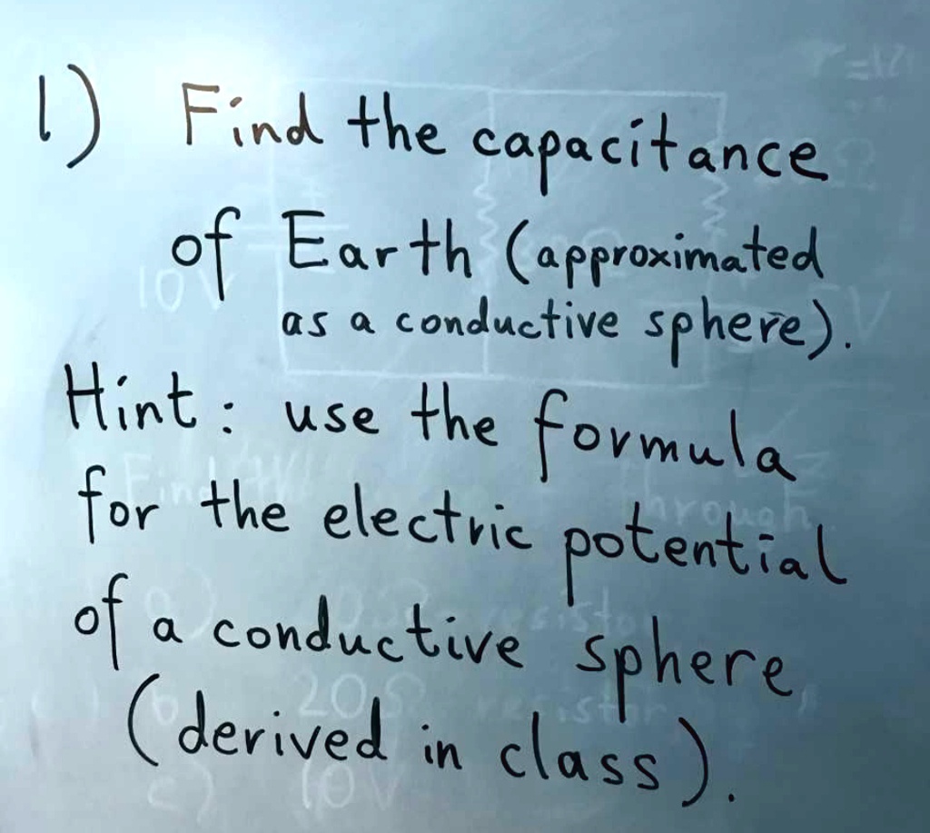 SOLVED Find the capacitance of Earth (approximated as a conductive