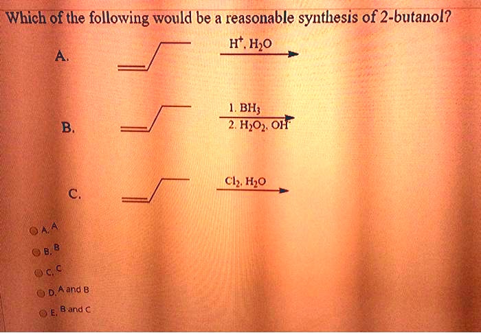 which of the following would be a reasonable synthesis of 2 butanol ht hzo bh 2 hzo2 oh clz hbo c d aand 8 ce band 84228