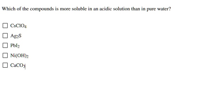SOLVED: Which of the compounds is more soluble in an acidic solution