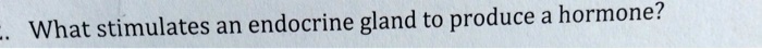 What stimulates an endocrine gland to produce a hormone?