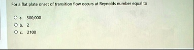 for a flat plate onset of transition flow occurs at reynolds number equal to a 500000 b 2 c 2100 56625