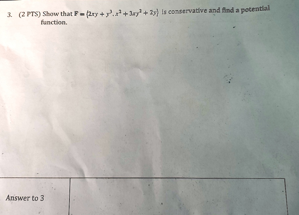3 2 pts show that f 2xy y3 x2 3xy2 2y is conservative and find a potential function answer to 3 97054