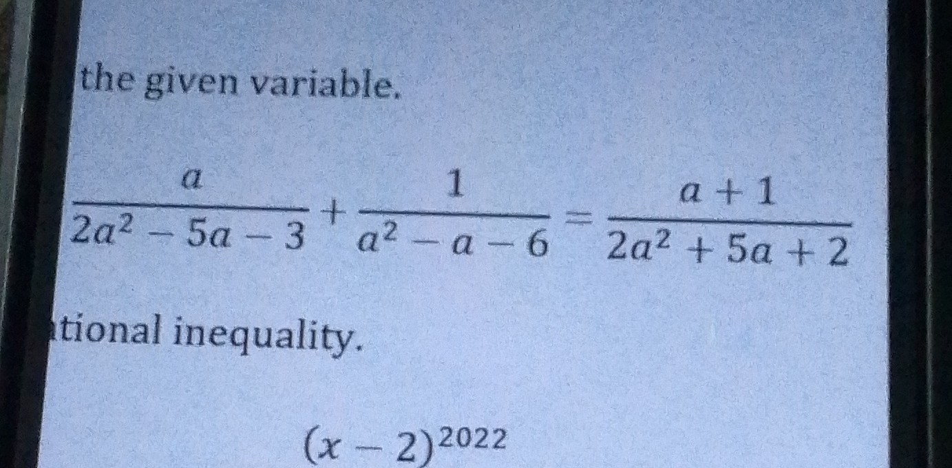 SOLVED: the given variable. (a)/(2 a^2-5 a-3)+(1)/(a^2-a-6)=(a+1)/(2 a ...