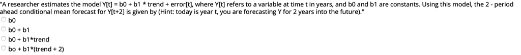 SOLVED: A researcher estimates the model Y[t] = b0 + b1 * trend + error ...