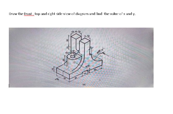 Draw the front, top, and right side view of the diagram and find the ...