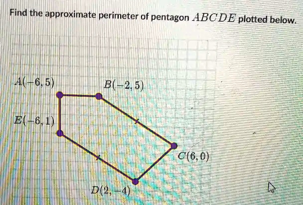 SOLVED: Find The Approximate Perimeter Of Pentagon ABC DE Plotted Below ...