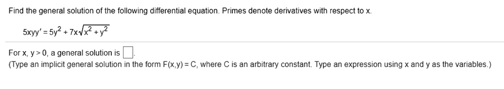Find the general solution of the following differential equation. Primes denote derivatives with respect to x. 5xyy' = 5y^2 + 7x*sqrt(x^2 + y^2) For x, y > 0, a general solution is . (Type an implicit general solution in the form F(x,y) = C, where C is an arbitrary constant. Type an expression using x and y as the variables.)