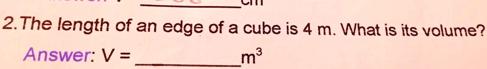 2. The length of an edge of a cube is 4 m. What is its...
