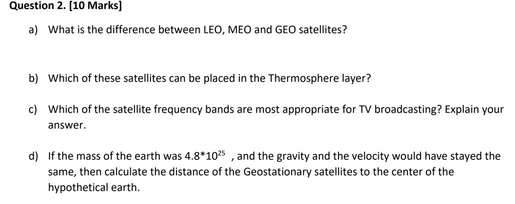 Question 2. [10 Marks] a)What is the difference between LEO, MEO and ...