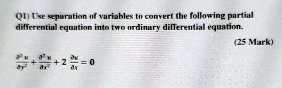 SOLVED:Q1) Use separation of variables to convert the following partial ...