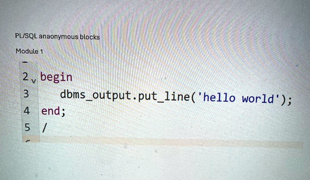PL/SQL anaonymous blocks Module 1 2 begin 3 dbmsoutput.putline('hello ...