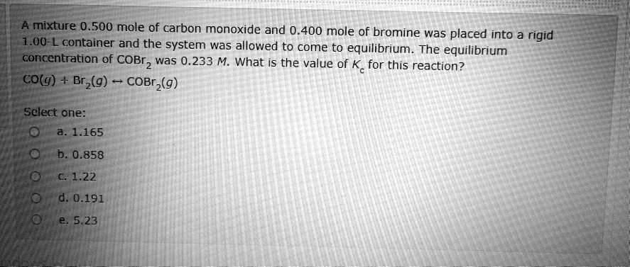a mixture 0500 mole of carbon monoxide and 0400 mole of bromine was placed into rigid 100 l container ad the system was allowed to come to equilibrium the equilibrium concentration of cobr 2 22706