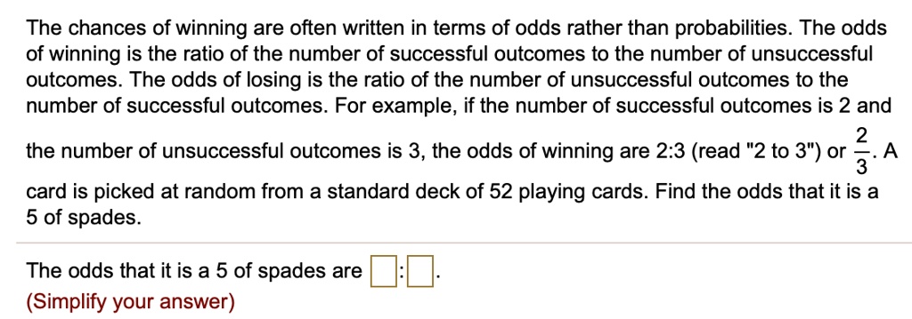 Solved The Chances Of Winning Are Often Written In Terms Of Odds Rather Than Probabilities The Odds Of Winning Is The Ratio Of The Number Of Successful Outcomes To The Number Of Unsuccessful