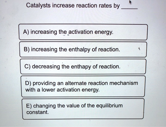 SOLVED Catalysts increase reaction rates by A) increasing the