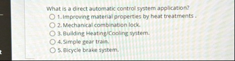 what is a direct automatic control system application 1 improving material properties by heat treatments 2 mechanical combination lock 3 building heatingcooling system 4 simple gear train 5  60528