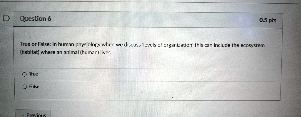 True or False: In human physiology when we discuss 'levels of organization' this can include the ecosystem (habitat) where an animal (human) lives.
True
False