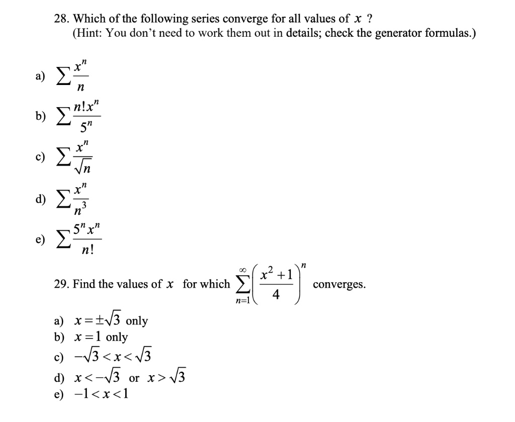 Solved:28_ Which Of The Following Series Converge For All Values Of X  (Hint: You Don T Need To Work Them Out In Details; Check The Generator  Formulas ) A) 2 7 B) Solved:28_ Which Of The Following Series Converge For All Values Of X  (Hint: You Don T Need To Work Them Out In Details; Check The Generator  Formulas ) A) 2 7 B)