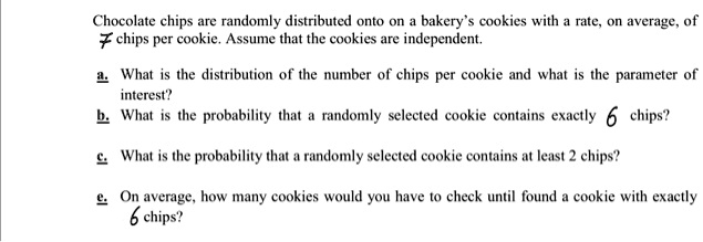 SOLVED: Chocolate chips are randomly distributed onto on bakery ...