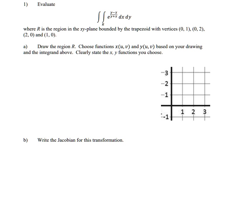 1) Evaluate e^y+x dx dy where R is the region in the xy-plane bounded ...