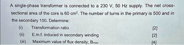 A single-phase transformer is connected to a 230 V, 50 Hz supply. The ...