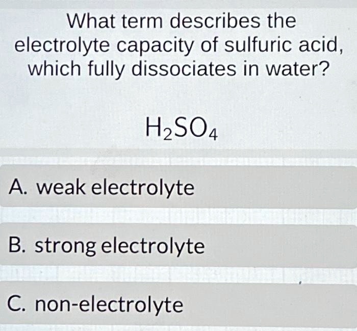 What term describes the electrolyte capacity of sulfuric acid, which ...