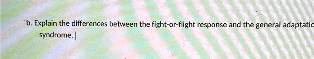 B. Explain the differences between the fight-or-flight...