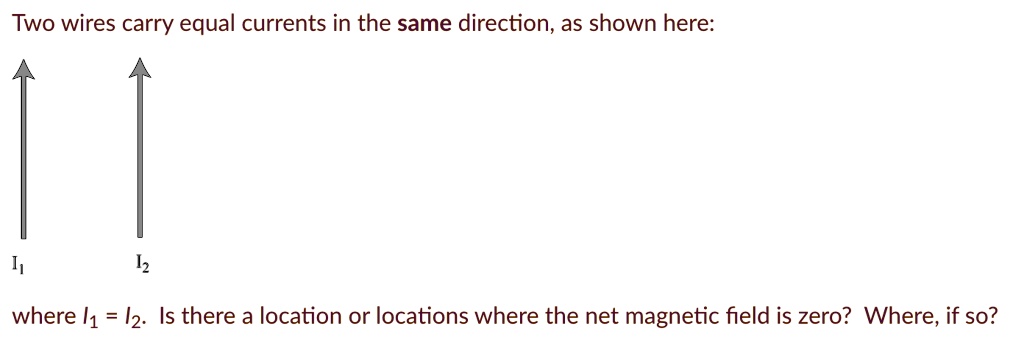 SOLVED: Two wires carry equal currents in the same direction, as shown ...