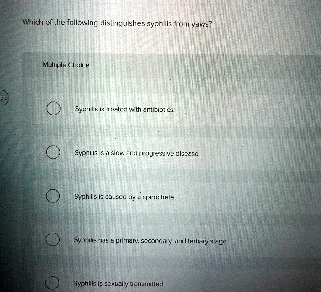 which of the following distinguishes syphilis from yaws multiple choice syphilis is treated with antibiotics syphilis is a slow and progressive disease syphilis is caused by a spirochete syp 87308