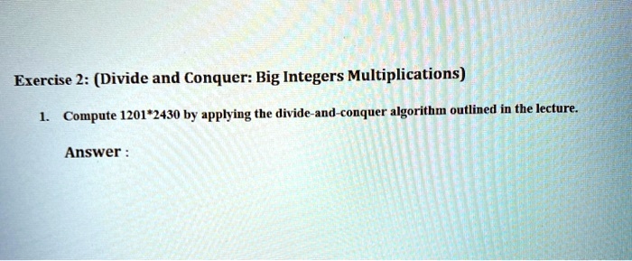 SOLVED: Exercise 2: (Divide And Conquer: Big Integer Multiplications ...