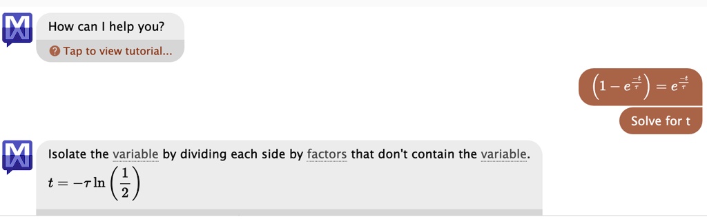 how can i help you tap to view tutorial isolate the variable by dividing each side by factors that dont contain the variable t tau lnfrac12 1 e fracttau e fracttau solve for t 94944