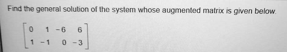 Find the general solution of the system whose augmented matrix is given below.
< b m a t r i x >