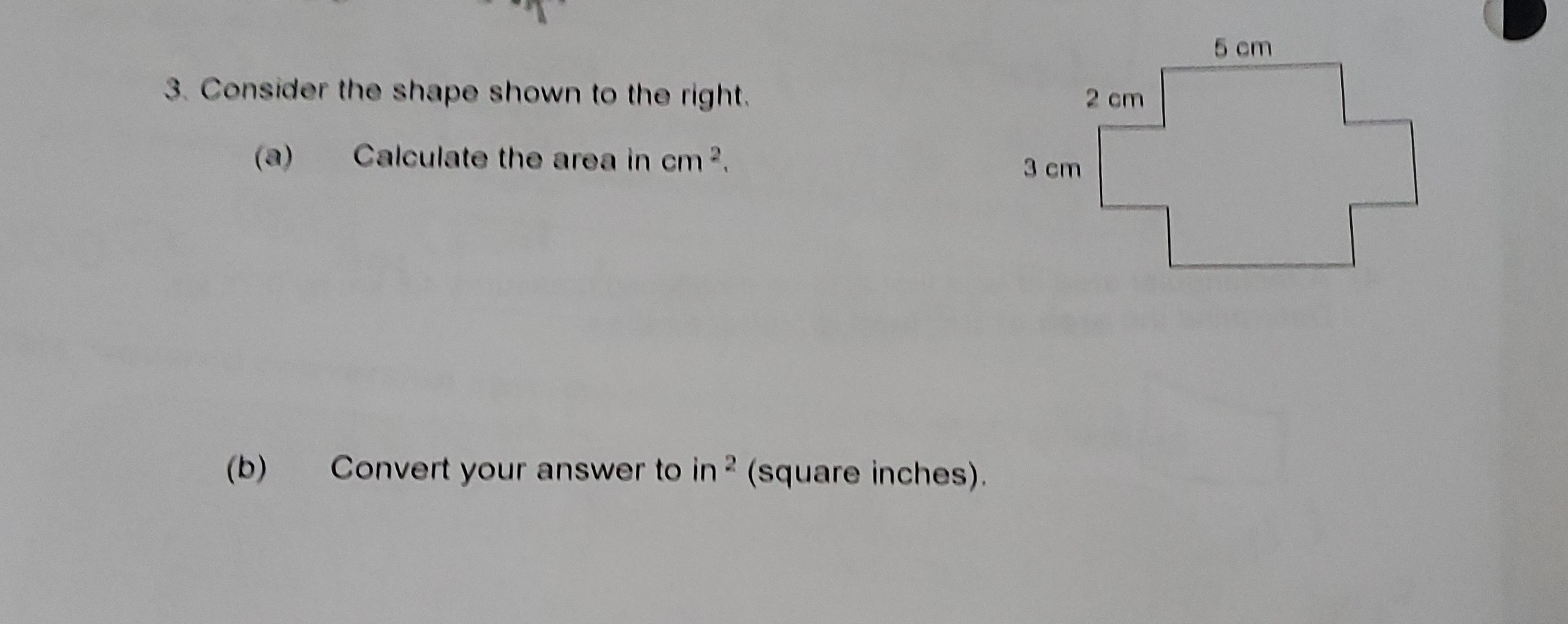 3. Consider the shape shown to the right.
(a) Calculate the area in cm^2.
(b) Convert your answer to in ^2 (square inches).