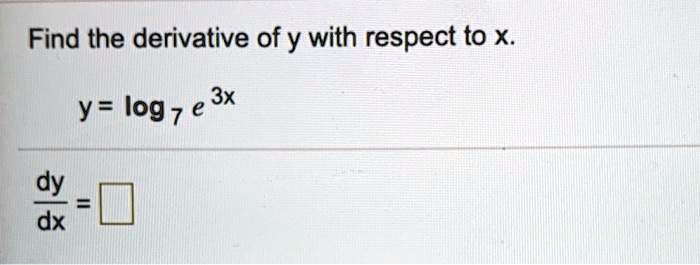 Solved Find The Derivative Of Y With Respect To X 3x Y Log 7 E Dy Dx Solved Find The Derivative Of Y With Respect To X 3x Y Log 7 E Dy Dx