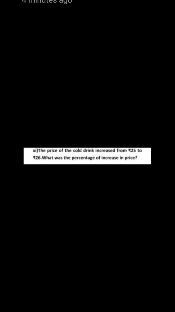 xi) The price of the cold drink increased from ?25 to ?26. What was the percentage of increase in price?