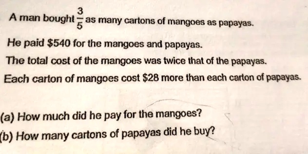 SOLVED: A man bought as many cartons of mangoes as papayas He paid 540 ...